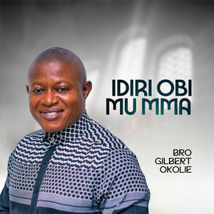 Idiri Obi Mu Mma by Bro. Gilbert Okolie