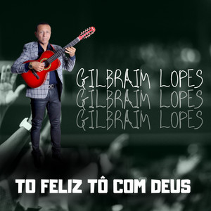 Gilbraim lopes - To Feliz Tô Com Deus