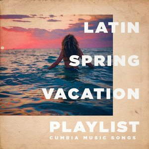 Latin Spring Vacation Playlist - Cumbia Music Songs album