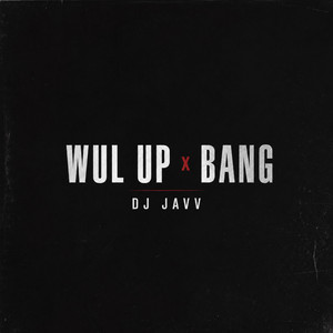WUL UP x BANG by DJ JAVV