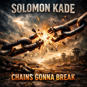 Chains Gonna Break by Solomon Kade