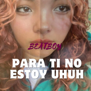 Para ti no estoy uhuh by Beatboy