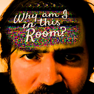 Why Am I in This Room? by Soupy Garbage Juice