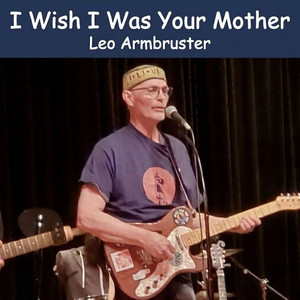 I Wish I Was Your Mother by Leo Armbruster