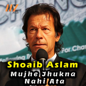 Shoaib Aslam - Mujhe Jhukna Nahi Ata