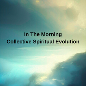 In The Morning by Collective Spiritual Evolution