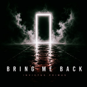 Bring Me Back by Invictus Primus