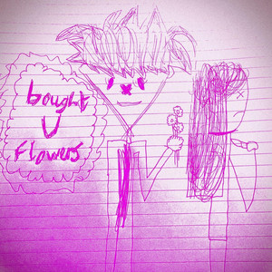 bought U flowers by coMpaniOn