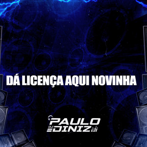 Dá Licença Aqui Novinha
