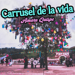 carrusel de la vida by Amaru Quispe