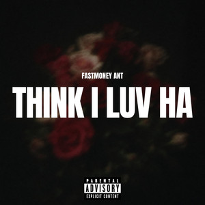 Think I Luv Ha by Fastmoney Ant
