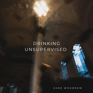 Drinking Unsupervised by Gabe Woodrow