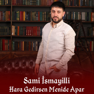 Sami İsmayıllı - Hara Gedirsen Menide Apar