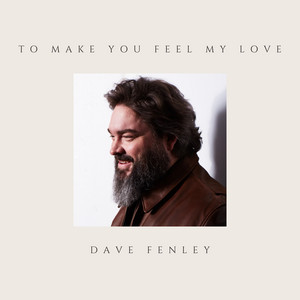 To Make You Feel My Love by Dave Fenley