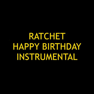 Ratchet Happy Birthday - Instrumental by Denzell Gray Instrumentals