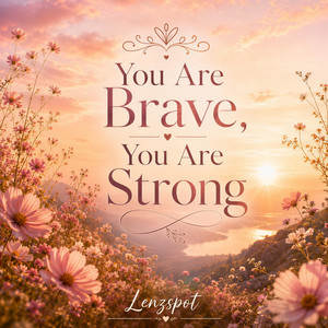 You Are Brave, You Are Strong by Lenzspot