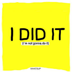 Whatsup - I Did It (I'm Not Gonna Do It)