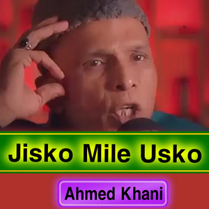 Ahmed Khan - Jisko Mile Usko