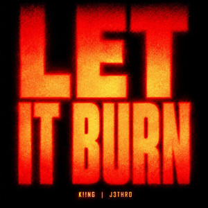 Let It Burn (with J3THRO) by K!!ng