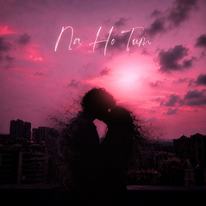 Na Ho Tum by Kalp, Harshh