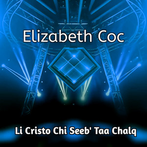 Elizabeth Coc - Li Cristo Chi Seeb' Taa Chalq (2021 Remastered)
