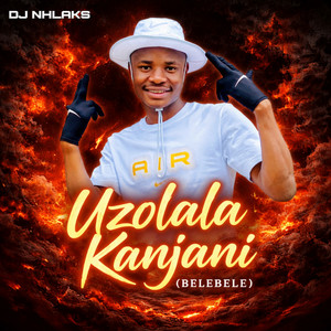 Uzolala Kanjani (Belebele) by DJ Nhlaks