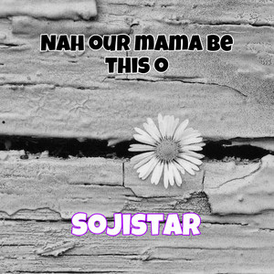 Nah Our Mama Be This O