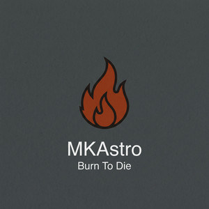 Burn To Die by MKAstro