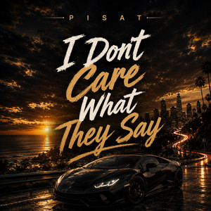 I Don't Care What They Say by PI SAT