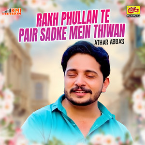 Athar Abbas - Rakh Phullan Te Pair Sadke Mein Thiwan