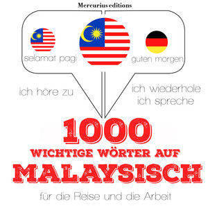 1000 wichtige Wörter auf Malaysisch für die Reise und die Arbeit (Ich höre zu, ich wiederhole, ich spreche : Sprachmethode)