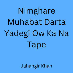 Jahangir Khan - Nimghare Muhabat Darta Yadegi Ow Ka Na Tape