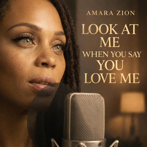 LOOK AT ME WHEN YOU SAY YOU LOVE ME by Amara Zion