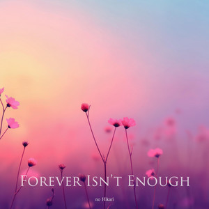 Forever Isn’t Enough by no Hikari