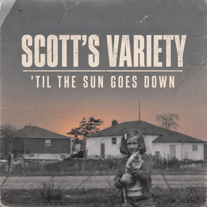 'Til The Sun Goes Down by Scott's Variety