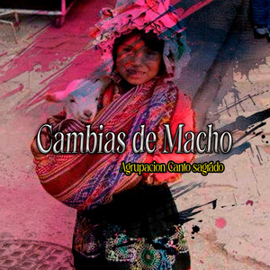Cambias De Macho by Agrupacion Canto Sagrado