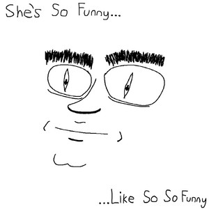 She's So Funny, Like So So Funny (But Not Funnier Than Me) by Project Dumb