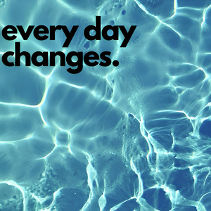 Every Day Changes