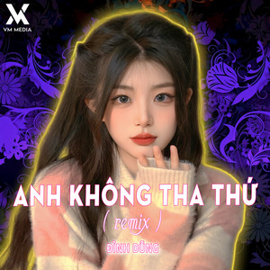 Đình Dũng - Anh Không Tha Thứ (Remix)