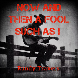 Now and Then There' s a Fool Such as I by Randy Travers