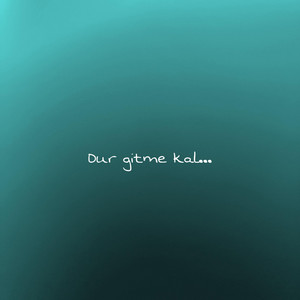 Dur gitme kal