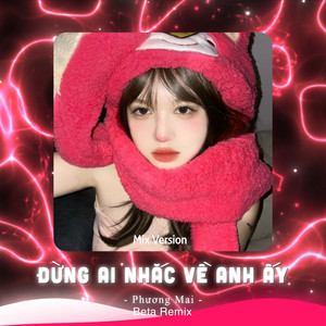Đừng Ai Nhắc Về Anh Ấy - Remix