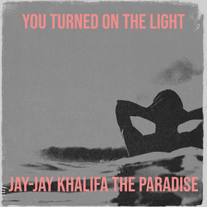 You Turned on the Light by Jay-jay Khalifa The Paradise
