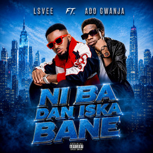 Ni Ba Dan Iska Bane by Lsvee, Ado Gwanja