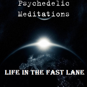Life in the Fast Lane by Psychedelic Meditations