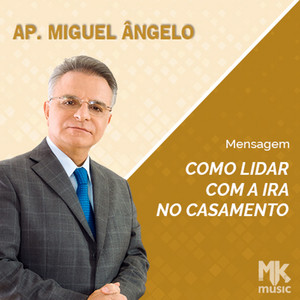 Apóstolo Miguel Ângelo - Como Lidar com a Ira no Casamento Parte 2
