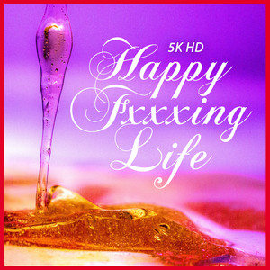 Happy Fxxxing Life by 5K HD