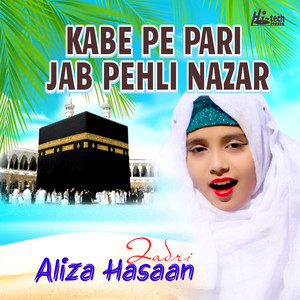 Aliza Hassan Qadri - Kabe Pe Pari Jab Pehli Nazar