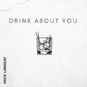 Drink About You by Mick Lindsay