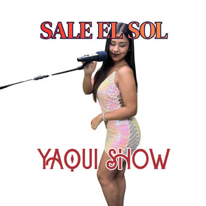 SALE EL SOL by YAQUI SHOW